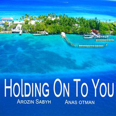 Holding On To You By Anas Otman, Arozin Sabyh's cover