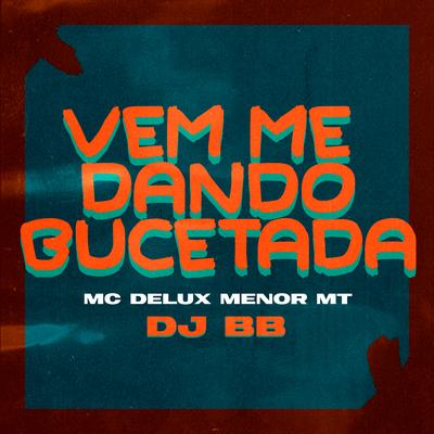 Vem Me Dando Bucetada By Mc Delux, MC Menor MT, Dj BB's cover