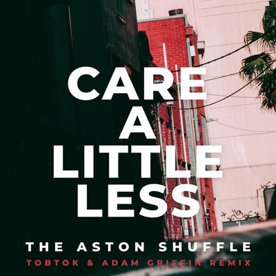 Care A Little Less (Tobtok & Adam Griffin Remix) By The Aston Shuffle's cover