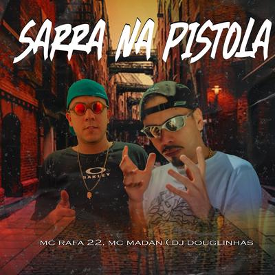 Sarra na Pistola By DJ Douglinhas, Dj Deivão, MC Madan, MC Rafa 22's cover
