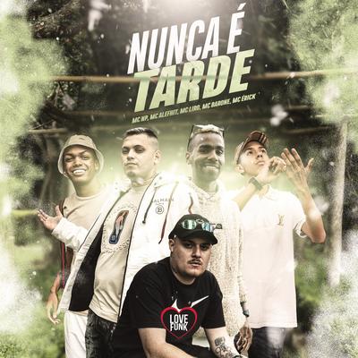 Nunca É Tarde By Mc Barone, MC Liro, MC NP, Love Funk, MC Alefhit, Mc Erick's cover