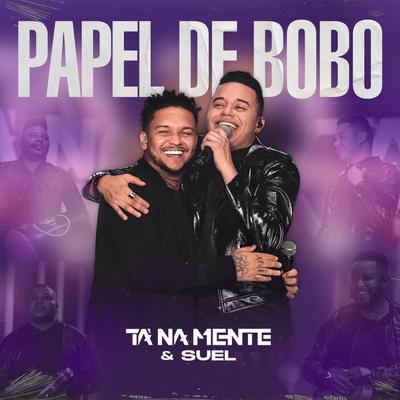 Papel de Bobo (Ao Vivo) By Tá Na Mente, Suel's cover