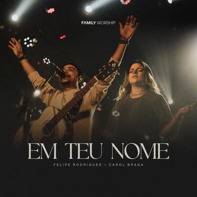 Em Teu Nome By Family Worship, Felipe Rodrigues, Carol Braga's cover