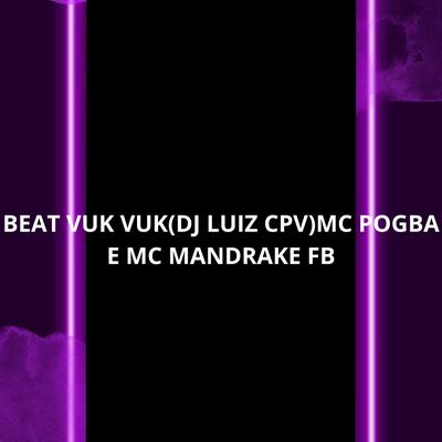 BEAT VUK VUK By MC MANDRAKE FB, Mc Pogba, DJ LUIZ CPV's cover