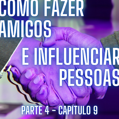 Como Fazer Amigos e Influenciar Pessoas: Capítulo 9, Pt. 4 By Releituras's cover