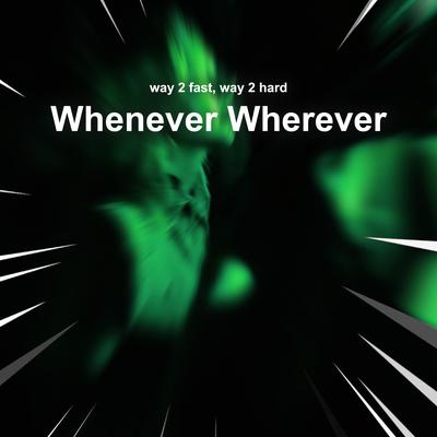 Whenever Wherever (Techno) By Way 2 Fast, Way 2 Hard's cover