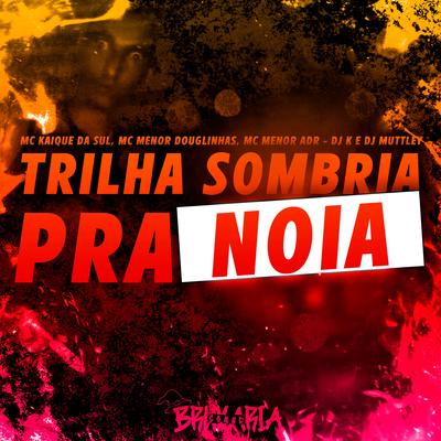 Trilha Sombria pra Noia (feat. Dj Mutley & MC KAIQUE DA SUL)'s cover