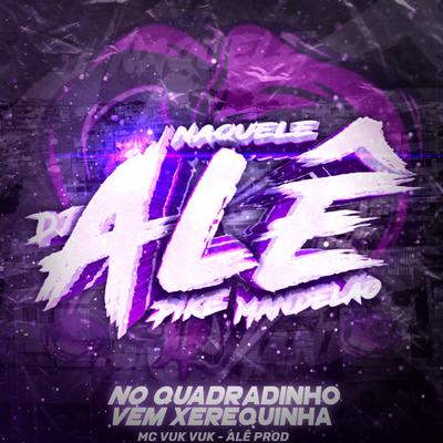 No Quadradinho - Vem Xerequinha By ALÊ PROD, Mc Vuk Vuk's cover