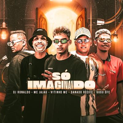 Só Imaginando (feat. Gugu Ofc, Dj Ronaldo & Mc Jajau) (feat. Gugu Ofc, Dj Ronaldo & Mc Jajau) By Danado do Recife, Vitinho MC, Gugu Ofc, Dj Ronaldo, Mc Jajau's cover