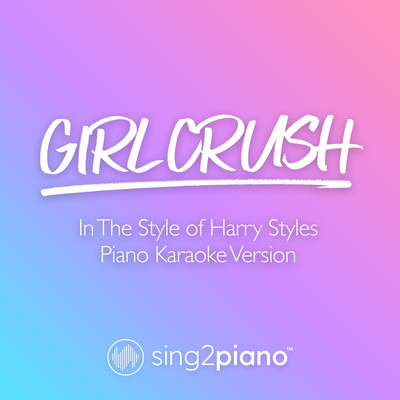 Girl Crush (In The Style of Harry Styles) (Piano Karaoke Version) By Sing2Piano's cover