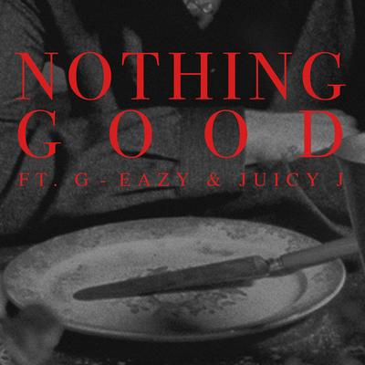 Nothing Good (feat. G-Eazy and Juicy J)'s cover