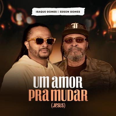 Um Amor pra Mudar (Jesus) By Isaque Gomes, Edson Gomes's cover