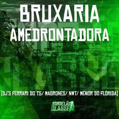 Bruxaria Amedrontadora By DJ Magrones, DJ MENOR DO FLORIDA, DJ Ferrari Do Ts, dj nwt's cover