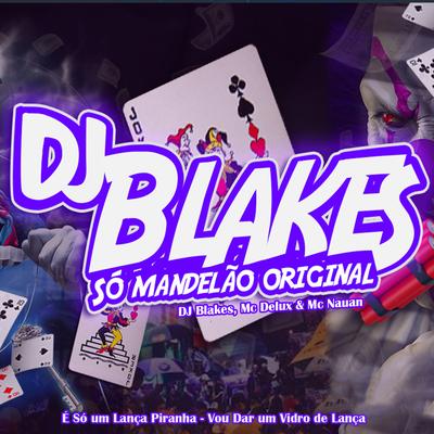 É Só um Lança Piranha / Vou Dar um Vidro de Lança By DJ Blakes, Mc Delux, MC Nauan's cover