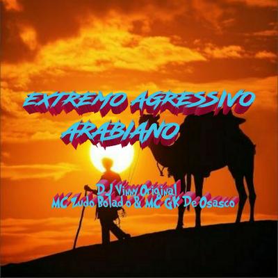 EXTREMO AGRESSIVO ARABIANO By MC Zudo Boladão, NVM PRODUTORA, MC GK De Osasco, DJ Vinny Original's cover
