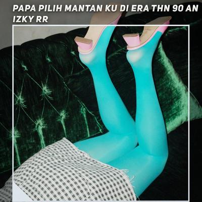 Papa Pilih Mantan Ku Di Era Thn 90 An's cover