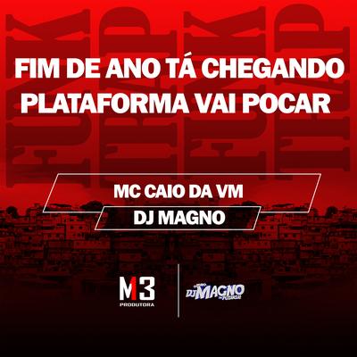 Fim de Ano Tá Chegando - Plataforma Vai Pocar By MC CAIO DA VM, DJ MAGNO's cover