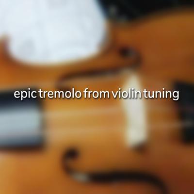 epic tremolo from violin tuning By GroovyDominoes52's cover