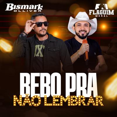 Bebo pra Não Lembrar By Bismark Oliver, Flaguim Moral's cover