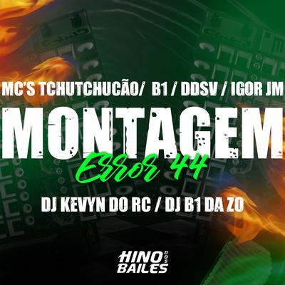 Montagem Error 44 By MC TCHUTCHUCÃO, MC B1 da ZO, MC DDSV, Mc Igor Jm, Dj B1 da ZO, DJ Kevyn Do RC's cover