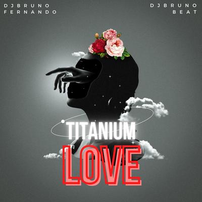 Titanium Love By DJ BRUNO FERNANDO, Dj Bruno Beat's cover