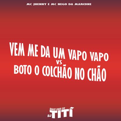 Vem Me da um Vapo Vapo Vs Boto o Colchão By DJ TITÍ OFICIAL, mc jhenny's cover