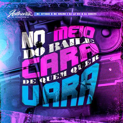 No Meio do Baile, Cara de Quem Quer Vara By DJ LZ 011, Mc Kitinho, MC Nauan, Dj Deecy's cover