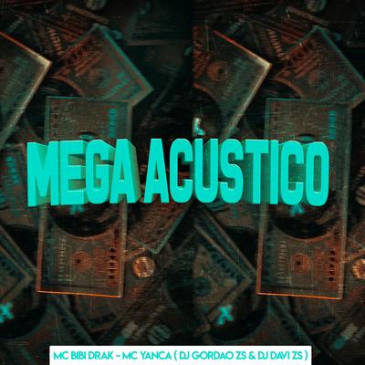 Mega Acustico By DJ Gordão Zs, dj davi zs, MC Yanca, MC BIBI DRAK's cover