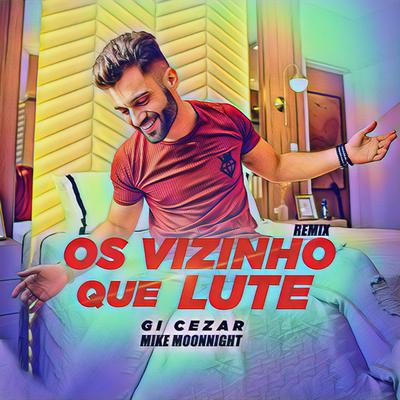 Os Vizinho Que Lute (Remix) By Gi Cezar, Mike Moonnight's cover