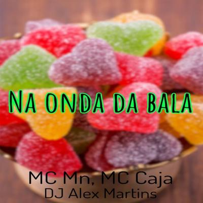 Na Onda da Bala By DJ ALEX MARTINS, MC MN, MC Caja's cover