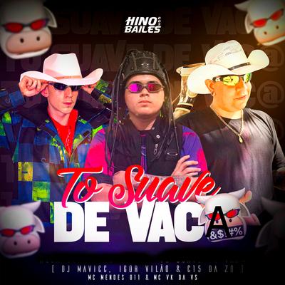 Tô Suave de Vaca By MC Mendes 011, DJ MAVICC, Igor vilão, DJ C15 DA ZO, MC VK DA VS's cover