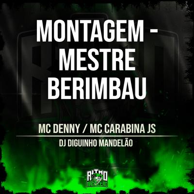 Montagem - Mestre Berimbau By MC Denny, MC CARABINA JS, DJ Diguinho Mandelão's cover