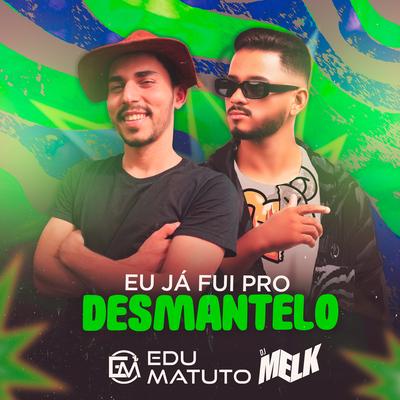 Eu Já Fui pro Desmantelo By djmelk, Edu Matuto's cover