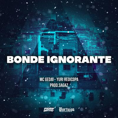 Bonde Ignorante By MC Gedai, Yuri Redicopa, DJ Sagaz's cover