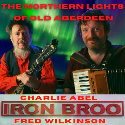 The Northern Lights of Old Aberdeen (feat. Fred Wilkinson & Iron Broo) By Charlie Abel, Fred Wilkinson, Iron Broo's cover