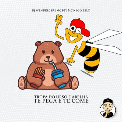 Tropa do Urso e Abelha Te Pega e Te Come By Dj Wendel Czr, Mc BT, MC Nego Belo's cover