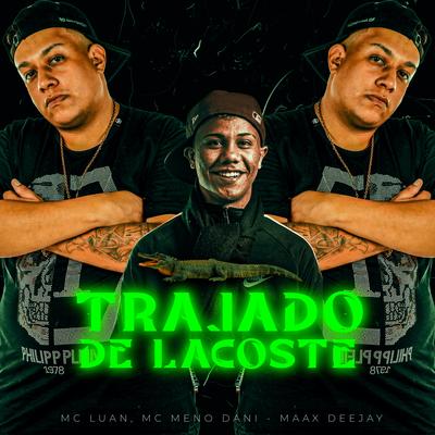 Trajado de Lacoste By Mc Luan, MC Meno Dani, Maax Deejay's cover
