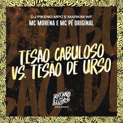 Tesão Cabuloso Vs Tesão de Urso By MC Pê Original, Dj Pikeno Mpc, Markim WF, MC Morena's cover
