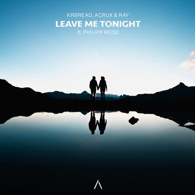 Leave Me Tonight (feat. Philipp Reise) By Krbread, Acrux, Ray (ID), Philipp Reise's cover