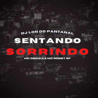 Sentando Sorrindo (feat. Mc Dricka, Mc Robby SP) (feat. Mc Dricka & Mc Robby SP) By DJ Lon do Pantanal, Mc Dricka, MC ROBBY SP's cover