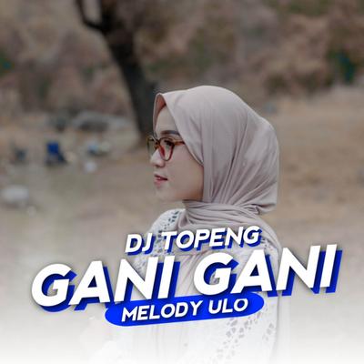 DJ Gani Gani x Melody Ulo Kadut By DJ Topeng's cover