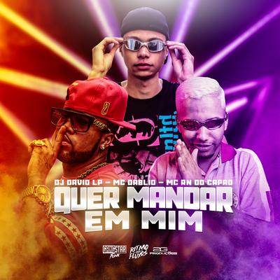 Quer Mandar em Mim By DJ David LP, MC RN do Capão, MC Dablio's cover