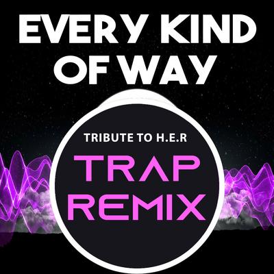 Every Kind of Way (Tribute to H.E.R) [Trap Remix] By The Trap Remix Guys's cover