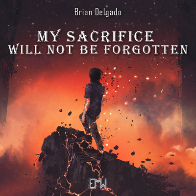 My Sacrifice Will Not Be Forgotten By Brian Delgado, Epic Music World's cover