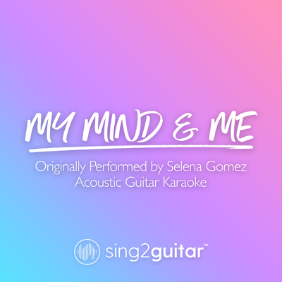 My Mind & Me (Originally Performed by Selena Gomez) (Acoustic Guitar Karaoke) By Sing2Guitar's cover