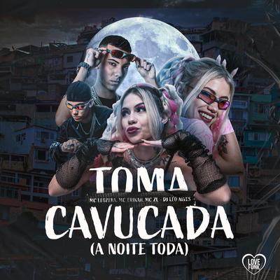Toma Cavucada (A Noite Toda) By DJ Léo Alves, Mc Erikah, LeoZera, Love Funk, Mc ZL's cover
