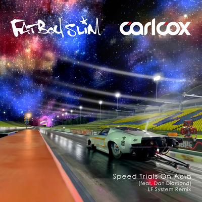 Speed Trials On Acid (feat. Dan Diamond) [LF SYSTEM Remix] By Carl Cox, Fatboy Slim, LF SYSTEM, Dan Diamond's cover