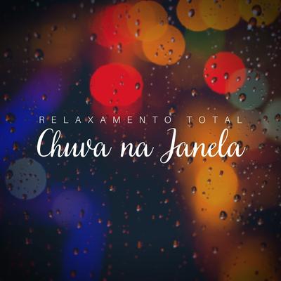 Relaxamento Total: Chuva Na Janela, Pt. 01 By Chuva Para Dormir's cover