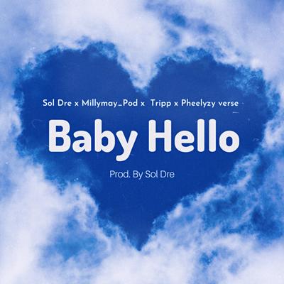 Baby Hello (feat. MillyMay_pod, Pheelyzy & Tripp) By Sol Dre, Millymay_pod, Pheelyzy, Tripp's cover