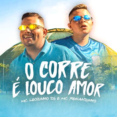 O Corre É Louco Amor By MC Leozinho ZS, MC Renanzinho's cover